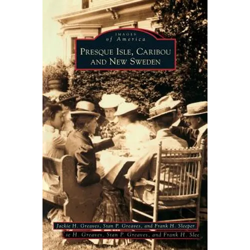 Presque Isle, Caribou and New Sweden