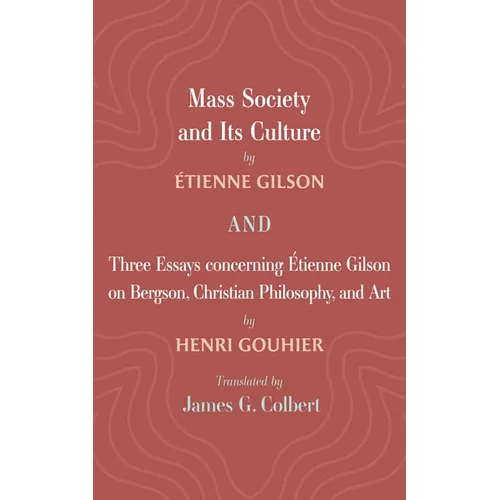 Mass Society and Its Culture, and Three Essays Concerning Etienne Gilson on Bergson, Christian Philosophy, and Art