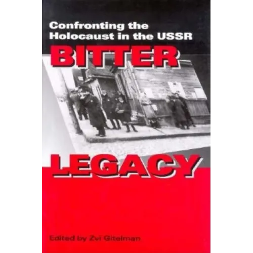 Bitter Legacy: Confronting the Holocaust in the USSR
