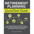 Retirement Planning QuickStart Guide: The Simplified Beginner's Guide to Building Wealth, Creating Long-Term Financial Security, and Preparing for Lif
