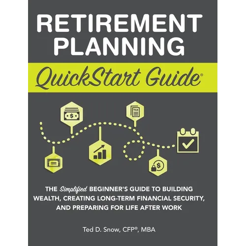Retirement Planning QuickStart Guide: The Simplified Beginner's Guide to Building Wealth, Creating Long-Term Financial Security, and Preparing for Lif