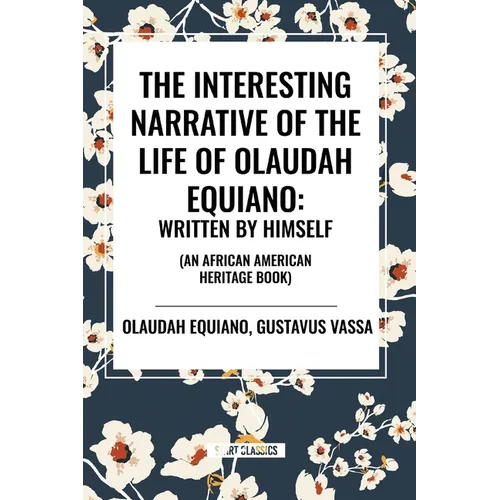The Interesting Narrative of the Life of Olaudah Equiano: Written by Himself (an African American Heritage Book)