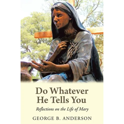 Do Whatever He Tells You: Reflections on the Life of Mary