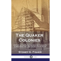 The Quaker Colonies: History of the Early Quaker Settlements in New England and the Delaware River