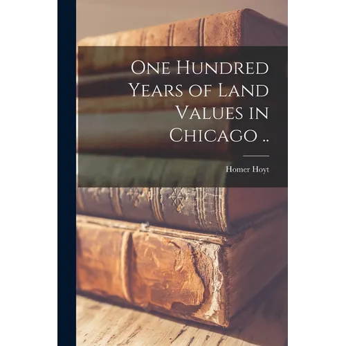 One Hundred Years of Land Values in Chicago ..
