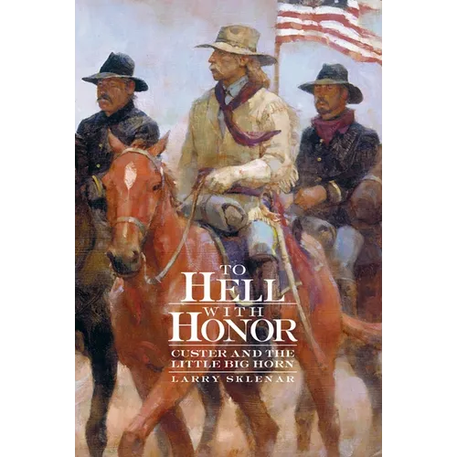 To Hell with Honor: Custer and the Little Big Horn