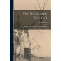 The Redeemed Captive: A Narrative of the Captivity, Sufferings, and Return