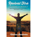 Revival Fire - 150 Years of Revivals, Spiritual Awakenings and Moves of the Holy Spirit: Days of Heaven on Earth!