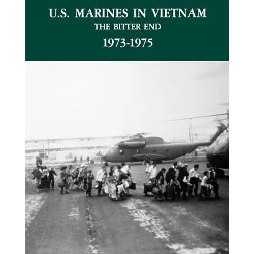 U.S. Marines in the Vietnam War: The Bitter End 1973-1975