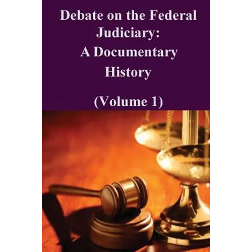 Debate on the Federal Judiciary: A Documentary History (Volume 1)