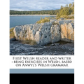 First Welsh Reader and Writer: Being Exercises in Welsh, Based on Anwyl's Welsh Grammar