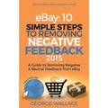 eBay: 10 Simple Steps to removing negative feedback 2015: A Guide to Removing Negative & Neutral Feedback from eBay