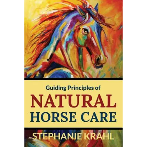 Guiding Principles of Natural Horse Care: Powerful Concepts for a Healthy Horse