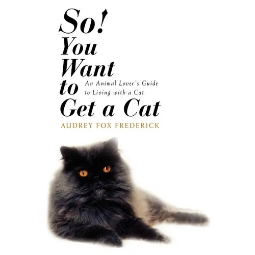 So! You Want to Get a Cat: An Animal Lover's Guide to Living with a Cat