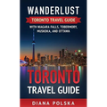 Toronto Travel Guide: Wanderlust Toronto Travel Guide with Niagara Fall, Tobermory, Muskoka, and Ottawa