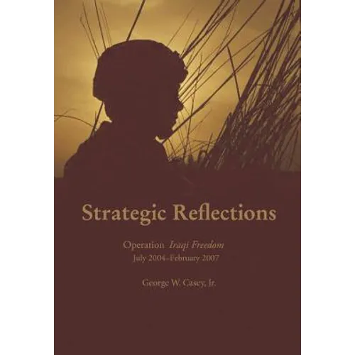 Strategic Reflections: Operation Iraqi Freedom July 2004 - February 2007