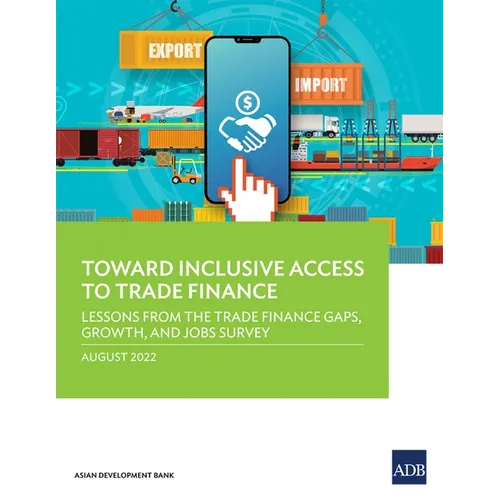 Toward Inclusive Access to Trade Finance: Lessons from the Trade Finance Gaps, Growth, and Jobs Survey