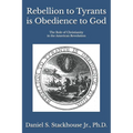 Rebellion to Tyrants is Obedience to God: The Role of Christianity in the American Revolution