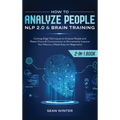 How to Analyze People: NLP 2.0 and Brain Training 2-in-1: Book Cutting-Edge Techniques to Analyze People and Retain Focus & Concentration to