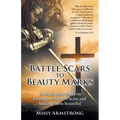 Battle Scars to Beauty Marks: 18 Week Bible Study on Dealing with Life's Scars and Making Them Beautiful
