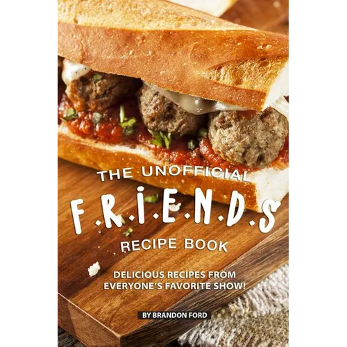 The Unofficial F.R.I.E.N.D.S Recipe Book: Delicious Recipes from Everyone's Favorite Show!