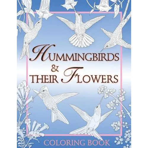 Hummingbirds & Their Flowers: Coloring Book