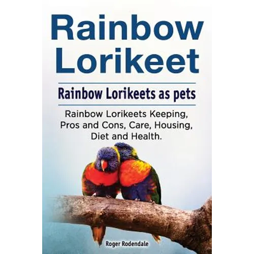 Rainbow Lorikeet. Rainbow Lorikeets as pets. Rainbow Lorikeets Keeping, Pros and Cons, Care, Housing, Diet and Health.