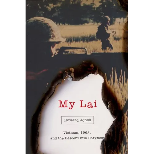 My Lai: Vietnam, 1968, and the Descent Into Darkness