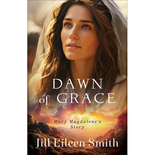 Dawn of Grace: Mary Magdalene's Story