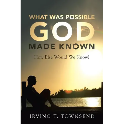 What Was Possible God Made Known: How Else Would We Know?