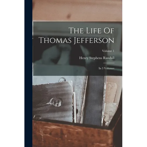 The Life Of Thomas Jefferson: In 3 Volumes; Volume 1