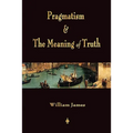 Pragmatism and The Meaning of Truth (Works of William James)