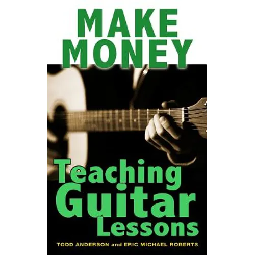 Make Money Teaching Guitar Lessons: Even if You Are Not the Best Player on the Block