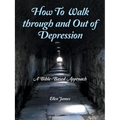 How to Walk Through and out of Depression: A Bible-Based Approach
