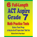 6 Full-Length ACT Aspire Grade 7 Math Practice Tests: Extra Test Prep to Help Ace the ACT Aspire Grade 7 Math Test