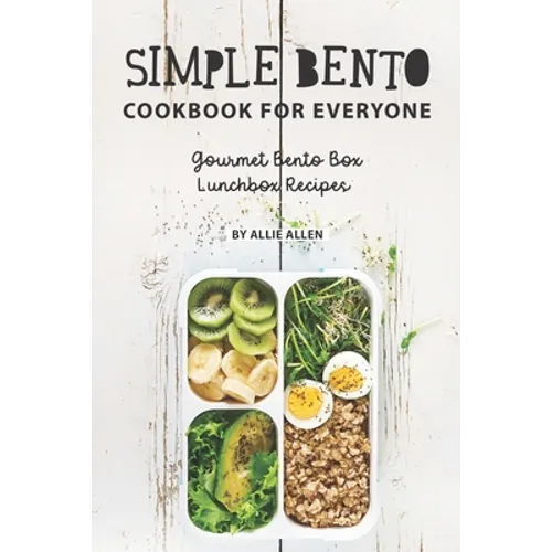 Simple Bento Cookbook for Everyone: Gourmet Bento Box Lunchbox Recipes