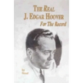 The Real J. Edgar Hoover: For the Record
