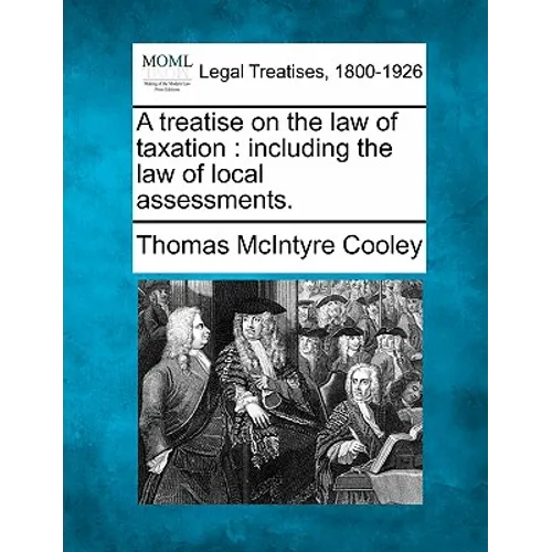 A treatise on the law of taxation: including the law of local assessments.