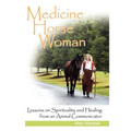 Medicine Horse Woman: Lessons on Spirituality and Healing from an Animal Communicator