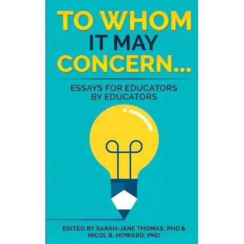 To Whom it May Concern...: Essays for educators by educators