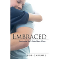 Embraced: Experiencing God's Father Heart of Love