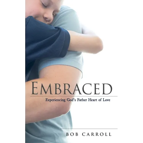 Embraced: Experiencing God's Father Heart of Love