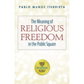 The Meaning of Religious Freedom in the Public Square