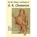 The Wit, Whimsy, and Wisdom of G. K. Chesterton, Volume 4: Heretics, Orthodoxy, What's Wrong with the World