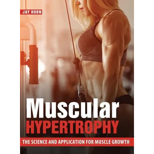 Muscular Hypertrophy: The Science and Application for Muscle Growth