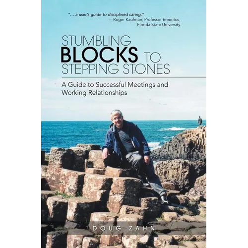 Stumbling Blocks to Stepping Stones: A Guide to Successful Meetings and Working Relationships