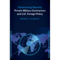 Outsourcing Security: Private Military Contractors and U.S. Foreign Policy