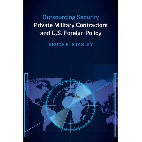 Outsourcing Security: Private Military Contractors and U.S. Foreign Policy