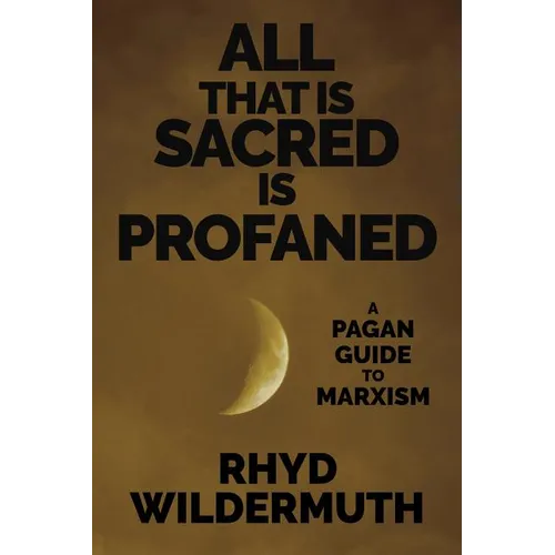 All That Is Sacred Is Profaned: A Pagan Guide to Marxism