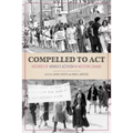 Compelled to ACT: Histories of Women's Activism in Western Canada